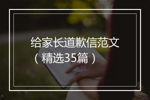 给家长道歉信范文（精选35篇）