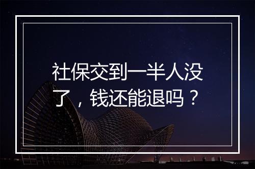 社保交到一半人没了，钱还能退吗？
