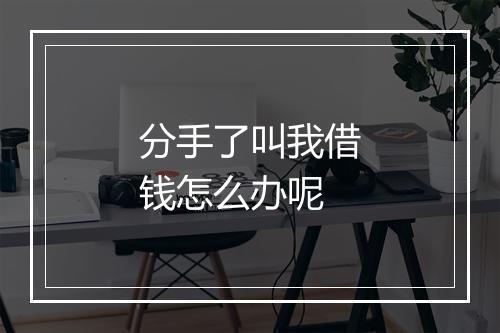 分手了叫我借钱怎么办呢