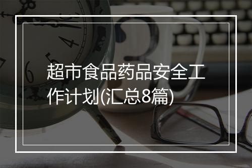 超市食品药品安全工作计划(汇总8篇)