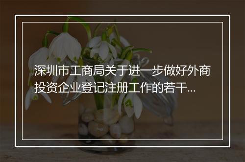 深圳市工商局关于进一步做好外商投资企业登记注册工作的若干规定