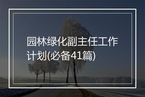 园林绿化副主任工作计划(必备41篇)