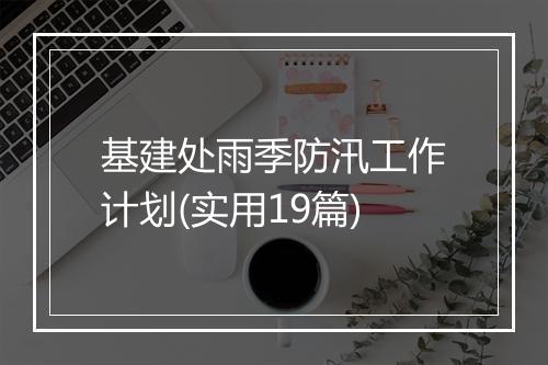 基建处雨季防汛工作计划(实用19篇)