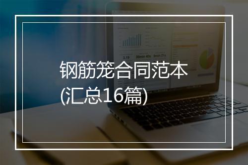 钢筋笼合同范本(汇总16篇)