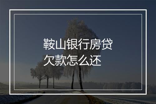 鞍山银行房贷欠款怎么还