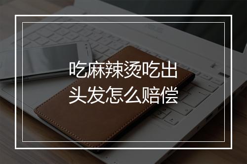 吃麻辣烫吃出头发怎么赔偿