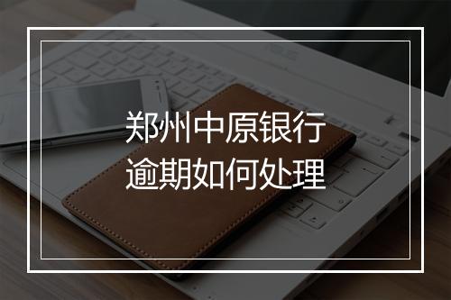 郑州中原银行逾期如何处理