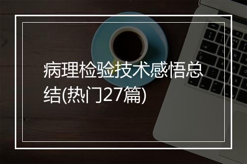 病理检验技术感悟总结(热门27篇)