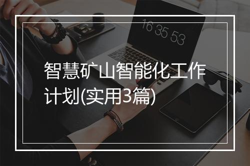 智慧矿山智能化工作计划(实用3篇)