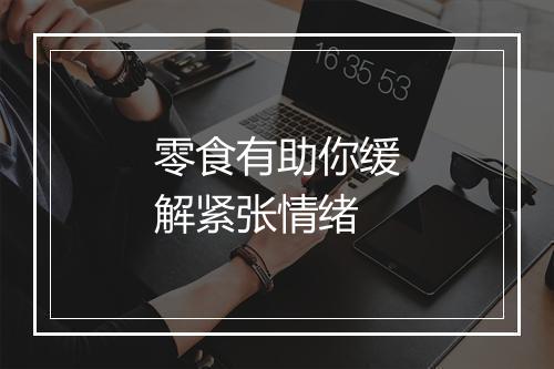 零食有助你缓解紧张情绪