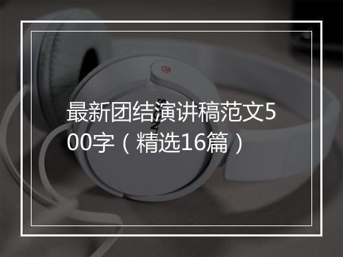 最新团结演讲稿范文500字（精选16篇）