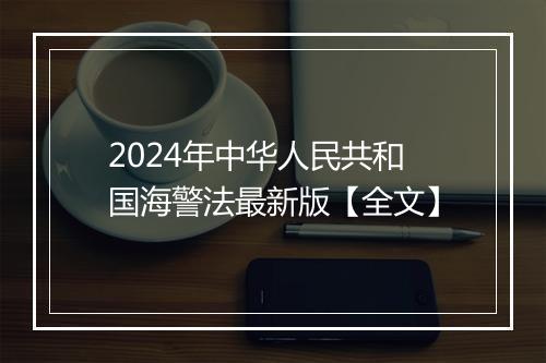 2024年中华人民共和国海警法最新版【全文】