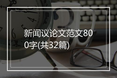 新闻议论文范文800字(共32篇)