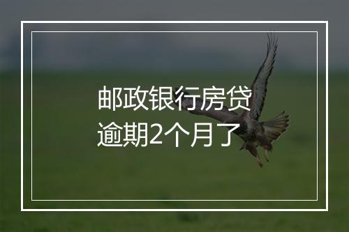 邮政银行房贷逾期2个月了