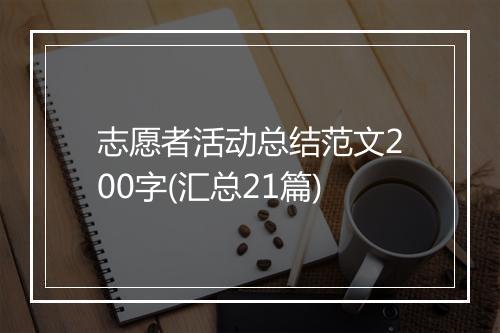 志愿者活动总结范文200字(汇总21篇)