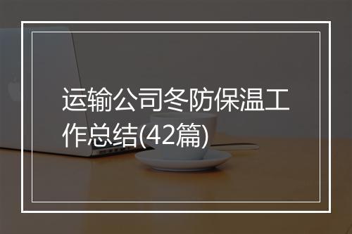 运输公司冬防保温工作总结(42篇)