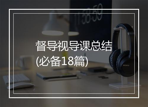 督导视导课总结(必备18篇)