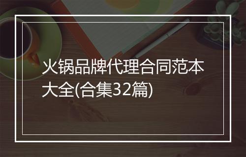 火锅品牌代理合同范本大全(合集32篇)