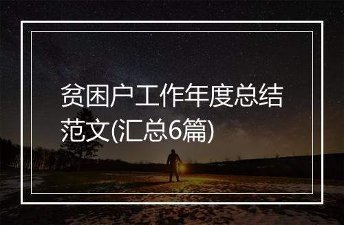 贫困户工作年度总结范文(汇总6篇)