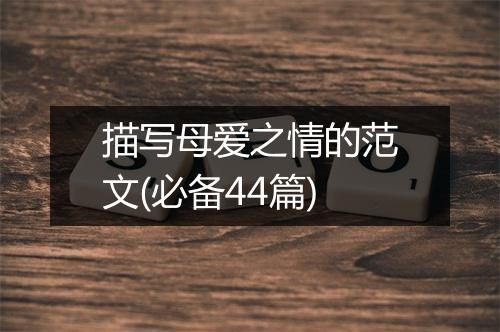 描写母爱之情的范文(必备44篇)