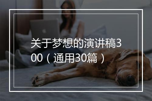 关于梦想的演讲稿300（通用30篇）