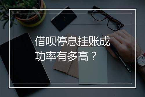 借呗停息挂账成功率有多高？
