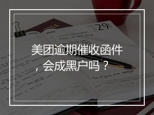 美团逾期催收函件，会成黑户吗？