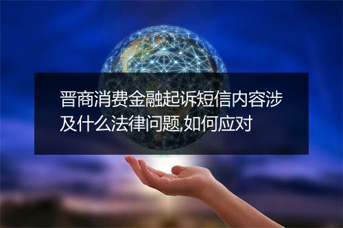 晋商消费金融起诉短信内容涉及什么法律问题,如何应对