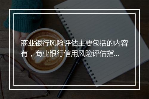 商业银行风险评估主要包括的内容有，商业银行信用风险评估指标包括