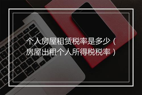 个人房屋租赁税率是多少（房屋出租个人所得税税率）