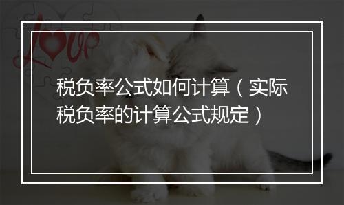 税负率公式如何计算（实际税负率的计算公式规定）