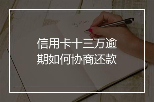 信用卡十三万逾期如何协商还款