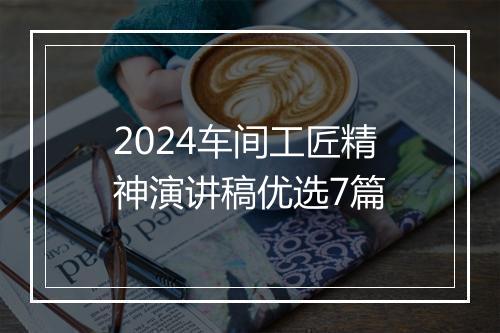 2024车间工匠精神演讲稿优选7篇