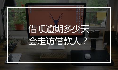 借呗逾期多少天会走访借款人？