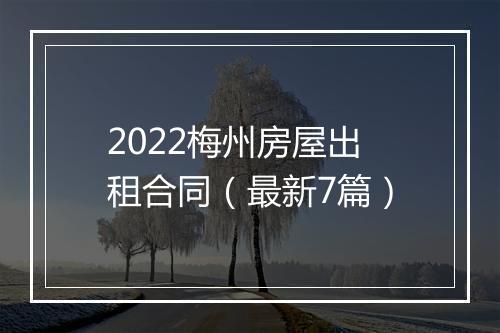 2022梅州房屋出租合同（最新7篇）