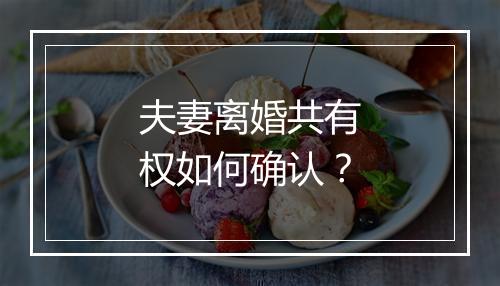 夫妻离婚共有权如何确认？