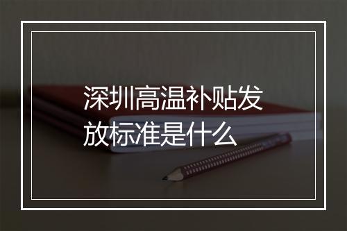 深圳高温补贴发放标准是什么