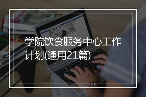 学院饮食服务中心工作计划(通用21篇)
