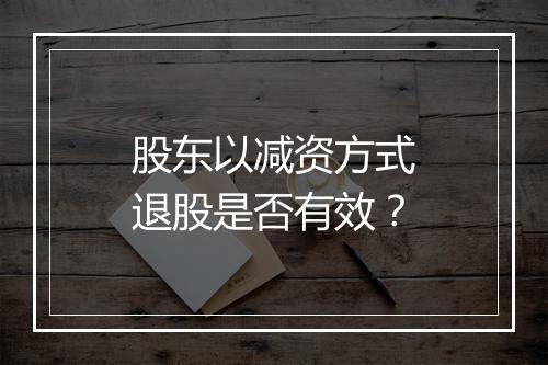 股东以减资方式退股是否有效？