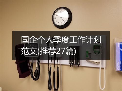 国企个人季度工作计划范文(推荐27篇)