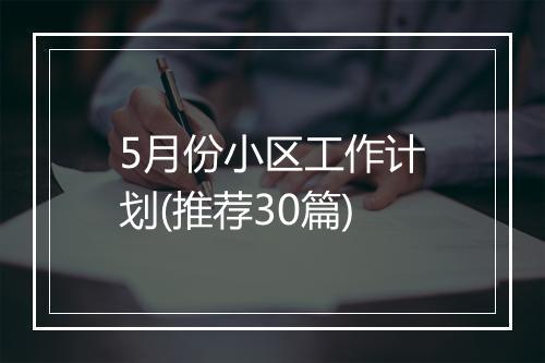 5月份小区工作计划(推荐30篇)