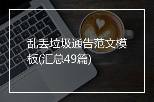 乱丢垃圾通告范文模板(汇总49篇)