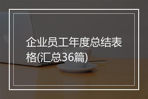 企业员工年度总结表格(汇总36篇)