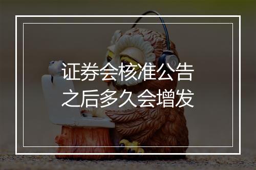 证券会核准公告之后多久会增发