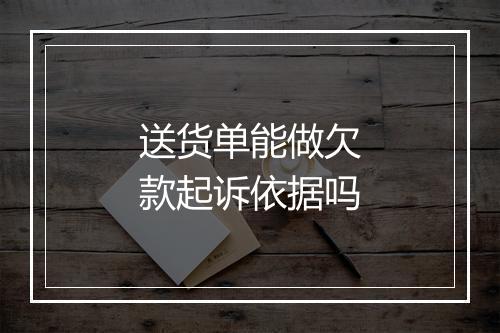 送货单能做欠款起诉依据吗