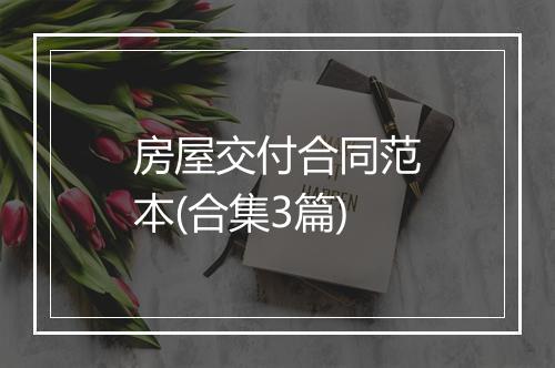 房屋交付合同范本(合集3篇)