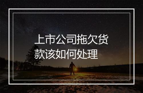 上市公司拖欠货款该如何处理