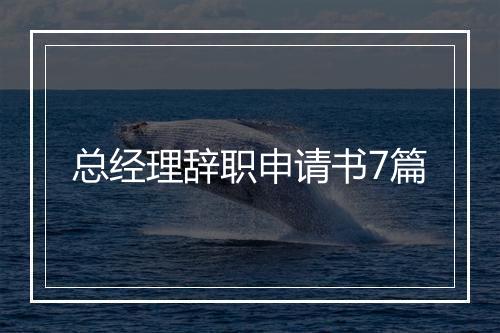 总经理辞职申请书7篇