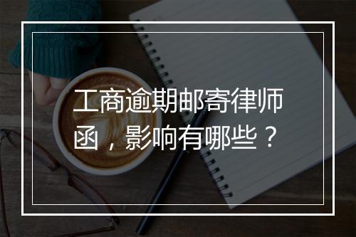 工商逾期邮寄律师函，影响有哪些？