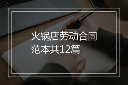 火锅店劳动合同范本共12篇
